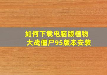 如何下载电脑版植物大战僵尸95版本安装