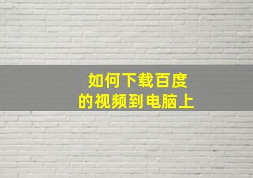 如何下载百度的视频到电脑上