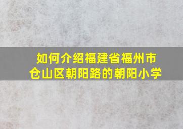 如何介绍福建省福州市仓山区朝阳路的朝阳小学