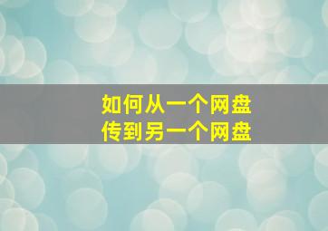 如何从一个网盘传到另一个网盘