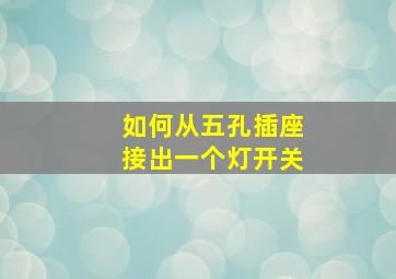 如何从五孔插座接出一个灯开关