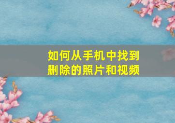 如何从手机中找到删除的照片和视频