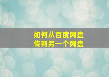 如何从百度网盘传到另一个网盘