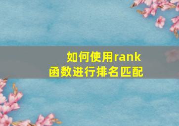 如何使用rank函数进行排名匹配