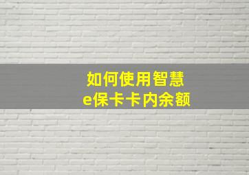 如何使用智慧e保卡卡内余额