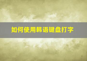 如何使用韩语键盘打字