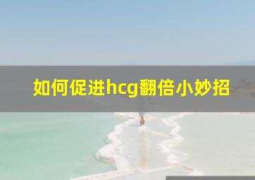 如何促进hcg翻倍小妙招