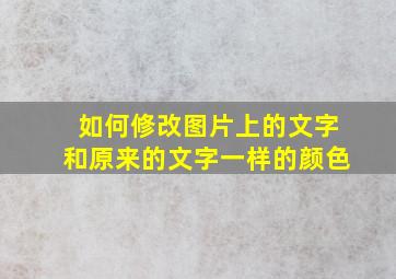 如何修改图片上的文字和原来的文字一样的颜色