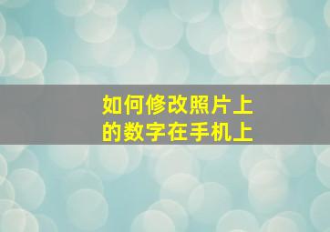 如何修改照片上的数字在手机上