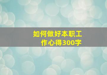 如何做好本职工作心得300字