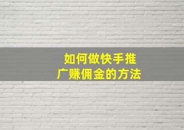 如何做快手推广赚佣金的方法