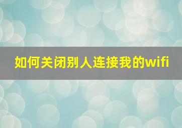 如何关闭别人连接我的wifi