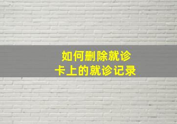 如何删除就诊卡上的就诊记录