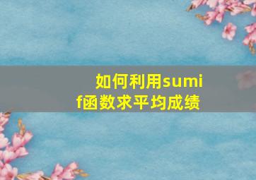 如何利用sumif函数求平均成绩