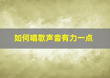 如何唱歌声音有力一点