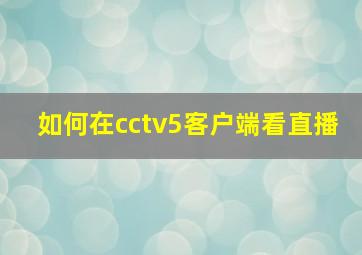 如何在cctv5客户端看直播