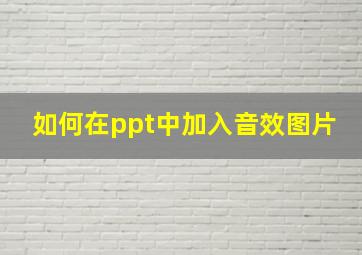 如何在ppt中加入音效图片