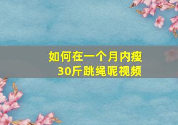 如何在一个月内瘦30斤跳绳呢视频