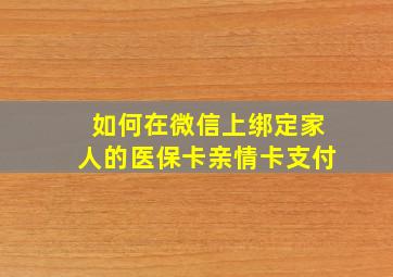 如何在微信上绑定家人的医保卡亲情卡支付