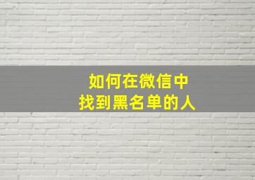 如何在微信中找到黑名单的人