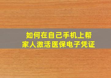 如何在自己手机上帮家人激活医保电子凭证