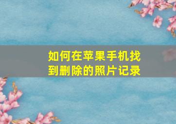 如何在苹果手机找到删除的照片记录