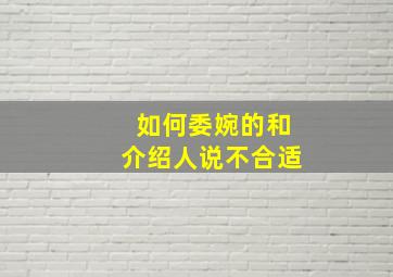 如何委婉的和介绍人说不合适