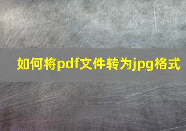 如何将pdf文件转为jpg格式