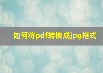 如何将pdf转换成jpg格式