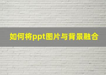 如何将ppt图片与背景融合