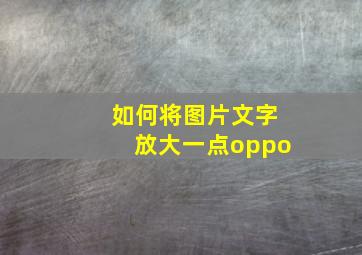 如何将图片文字放大一点oppo