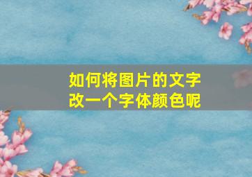 如何将图片的文字改一个字体颜色呢