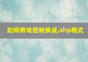 如何将地图转换成.shp格式