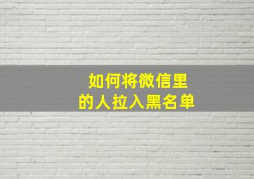 如何将微信里的人拉入黑名单