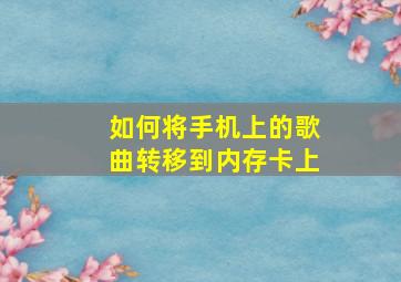 如何将手机上的歌曲转移到内存卡上