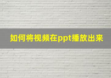 如何将视频在ppt播放出来