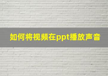 如何将视频在ppt播放声音