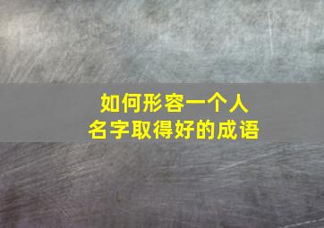 如何形容一个人名字取得好的成语