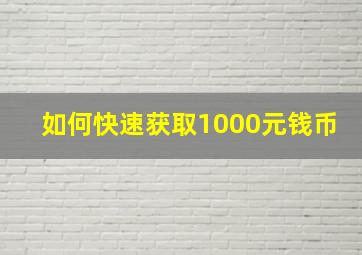 如何快速获取1000元钱币