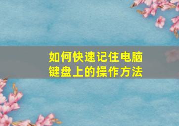 如何快速记住电脑键盘上的操作方法