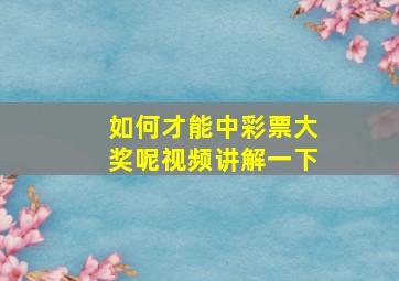 如何才能中彩票大奖呢视频讲解一下