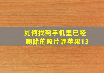 如何找到手机里已经删除的照片呢苹果13