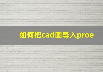 如何把cad图导入proe