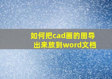 如何把cad画的图导出来放到word文档