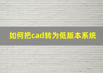 如何把cad转为低版本系统