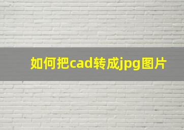 如何把cad转成jpg图片