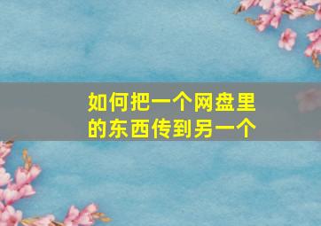 如何把一个网盘里的东西传到另一个