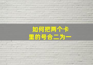 如何把两个卡里的号合二为一