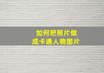 如何把照片做成卡通人物图片