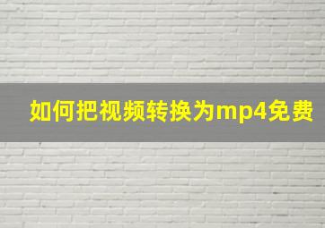 如何把视频转换为mp4免费